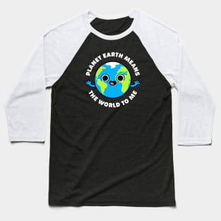 Planet Earth Means the World to Me - Cute Planet Pun Baseball T-Shirt